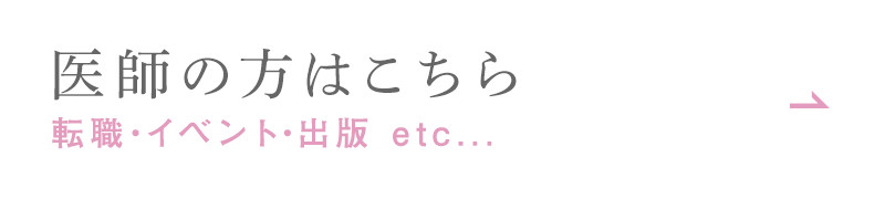 医師の方はこちら 転職・イベント・出版 etc...